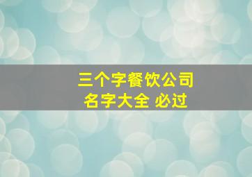 三个字餐饮公司名字大全 必过